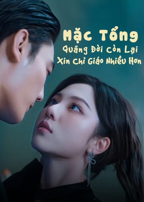 Mặc Tổng, Quãng Đời Còn Lại Xin Chỉ Giáo Nhiều Hơn 2025