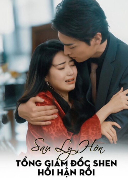 Sau Ly Hôn, Tổng Giám Đốc Shen Hối Hận Rồi 2025